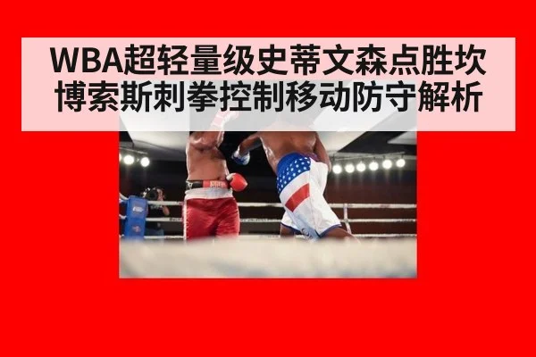 WBA超轻量级史蒂文森点胜坎博索斯刺拳控制移动防守解析