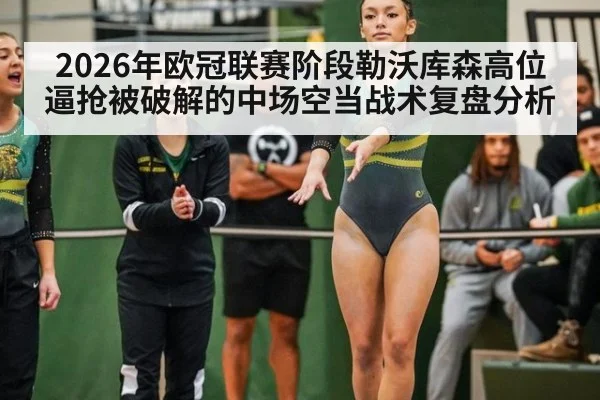 2026年欧冠联赛阶段勒沃库森高位逼抢被破解的中场空当战术复盘分析