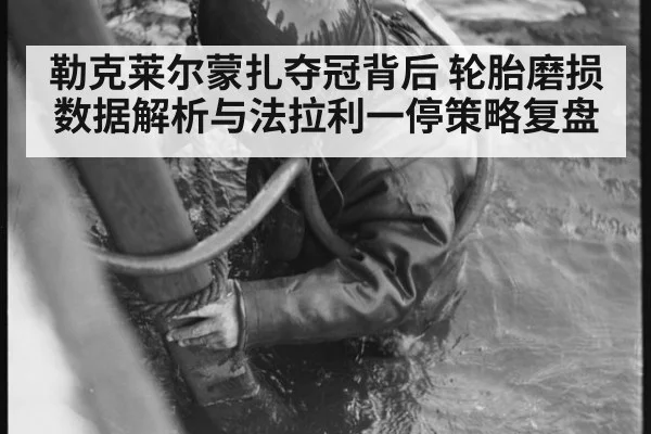 勒克莱尔蒙扎夺冠背后 轮胎磨损数据解析与法拉利一停策略复盘