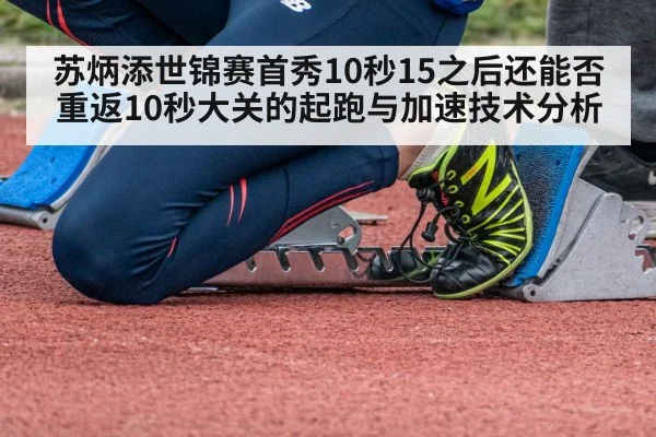 苏炳添世锦赛首秀10秒15之后还能否重返10秒大关的起跑与加速技术分析